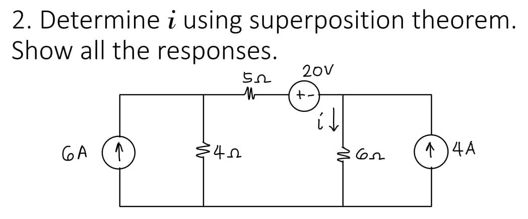 2. Determine i using superposition theorem.
Show all the responses.
GA
↑
522
M
ह42
20V
+-
id
652
个)4A