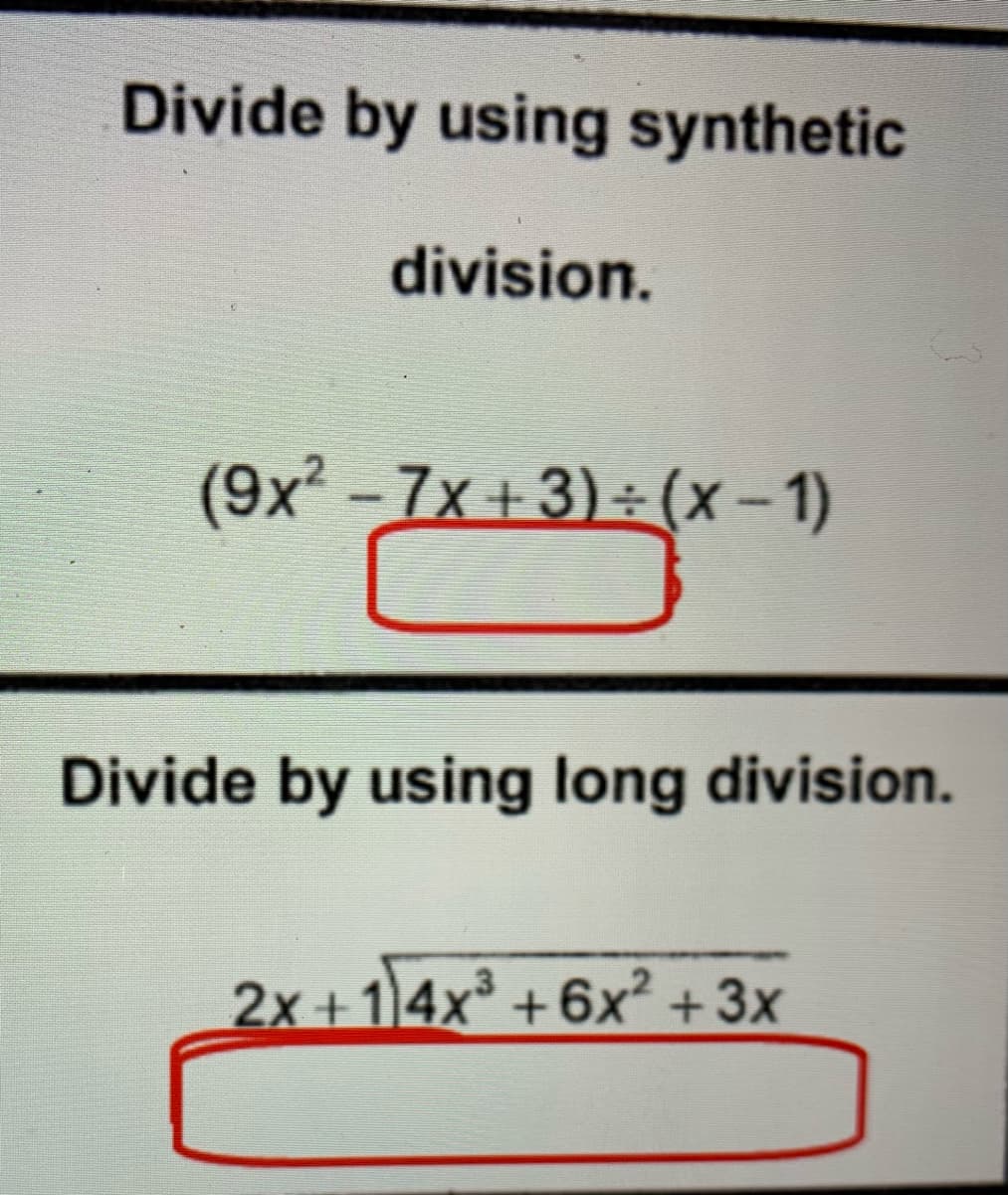Divide by using synthetic
division.
(9x² - 7x +3) ÷ (x – 1)
Divide by using long division.
2x +14x³ +6x² +3x
