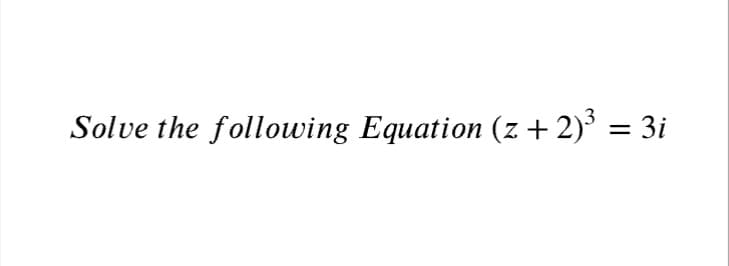 Solve the following Equation (z + 2)° = 3i
