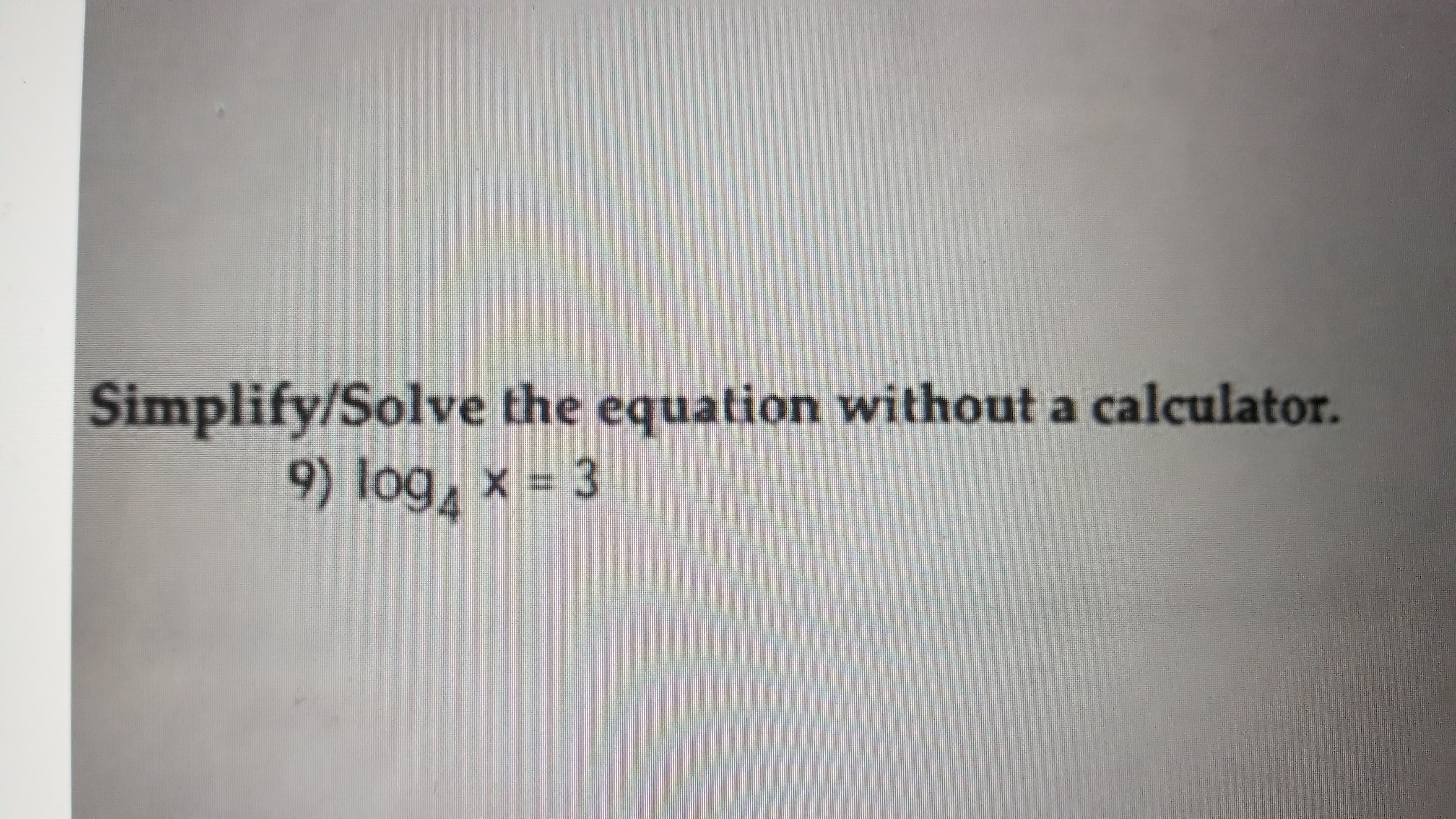 Simplify/Solve the equation without a calculator.
9) logA
