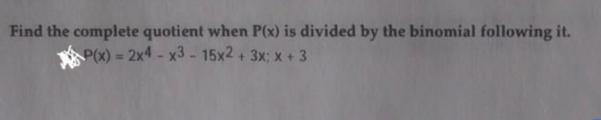 Find the complete quotient when P(x) is divided by the binomial following it.
P(x) = 2x4-x3-15x2 + 3x; x +3
%3D
