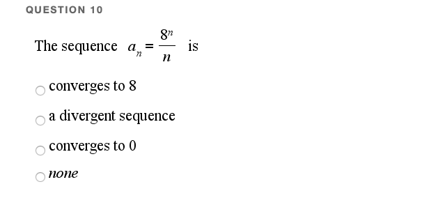 QUESTION 10
The sequence a,=-
is
n
converges to 8
a divergent sequence
O converges to 0
попе
O O O O
