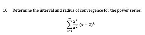 10. Determine the interval and radius of convergence for the power series.
2k
(x + 2)k
k=1
