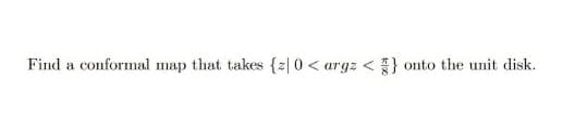 Find a conformal map that takes {z|0 < argz < } onto the unit disk.
