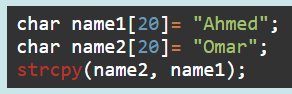 char name1[20]= "Ahmed";
char name2[20]= "Omar";
strcpy (name2, name1);
