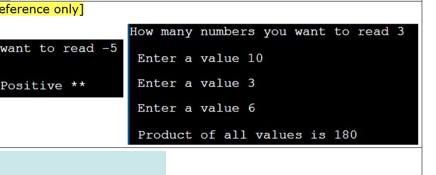 eference only]
How many numbers you want to read 3
want to read -5
Enter a value 10
Positive **
Enter a value 3
Enter a value 6
Product of all values is 180
