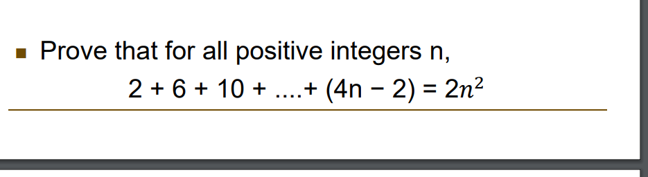 ■
Prove that for all positive integers n,
-
2 + 6 + 10 + ....+ (4n − 2) = 2n²