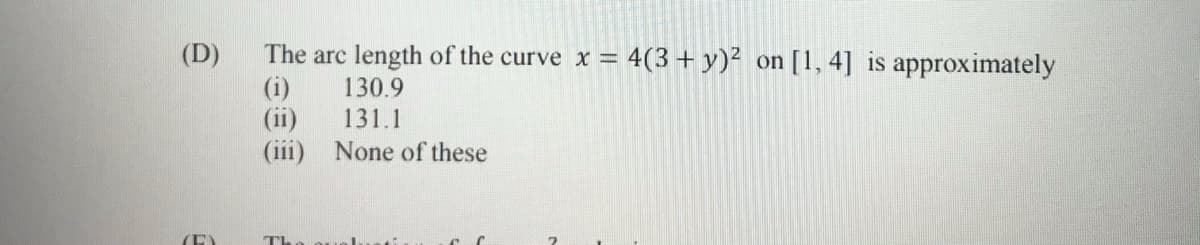 The arc length of the curve x = 4(3+ y)² on [1, 4] is approximately
(i)
(ii)
(iii) None of these
(D)
130.9
131.1
