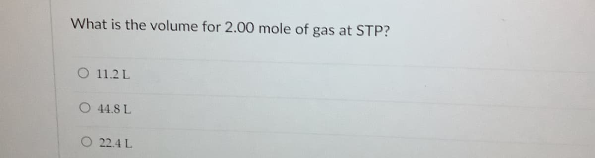 What is the volume for 2.00 mole of gas at STP?
O 11.2 L
O 44.8 L
O 22.4 L
