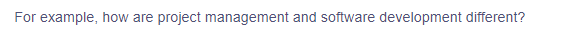 For example, how are project management and software development different?