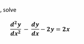 , solve
d²y
dx?
dy
2y = 2x
dx
