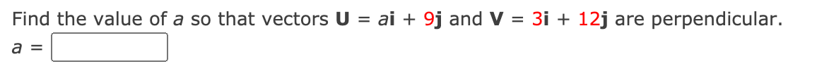 Find the value of a so that vectors U = ai + 9j and V = 3i + 12j are perpendicular.
a =
