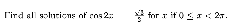 V3
Find all solutions of cos 2x :
for x if 0 < x < 27.
2
-
