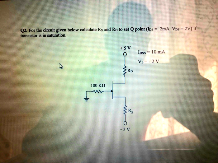 Q2. For the circuit given below calculate Rs and Rp to set Q point (Ins = 2mA, Vps- 2V) if
transistor is in saturation.
%3D
+ 5 V
Ipss 10 mA
%3D
Vp = - 2 V
RD
100 KQ
- 5 V
