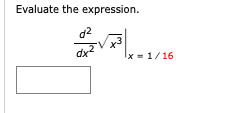 Evaluate the expression.
d2
dx
x = 1/16
