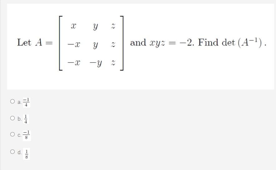 Let A =
and xyz = -2. Find det (A-1).
-x
-x -y %
O a
O b.
Oc
O d. 1
