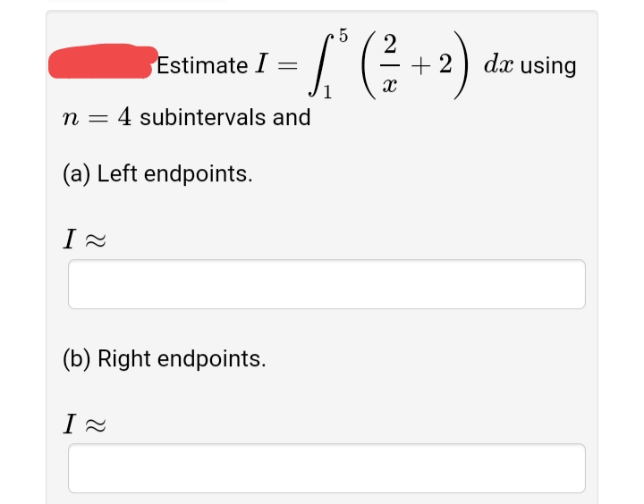 5
2
+ 2) dæ using
Estimate I =
|
n = 4 subintervals and
(a) Left endpoints.
(b) Right endpoints.
