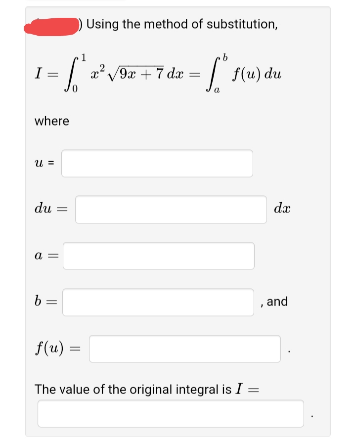 Using the method of substitution,
1
I :
x2 /9x + 7 dx
f(u) du
where
и 3
du
dx
a =
and
f(u) =
The value of the original integral is I
