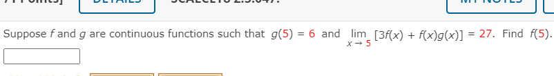 Suppose f and g are continuous functions such that g(5) = 6 and lim_ [3f(x) + f(x)g(x)] = 27. Find f(5).
%3D
X- 5
