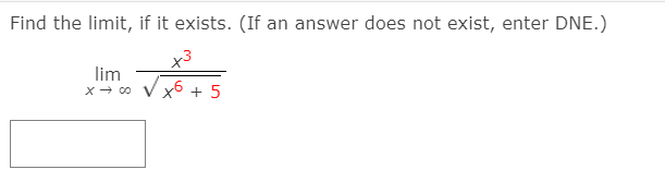 Find the limit, if it exists. (If an answer does not exist, enter DNE.)
x3
V x6 + 5
lim
x- 00
