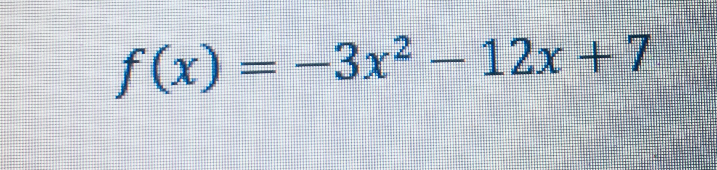 f(x) = -3x² – 12x + 7
%3D
