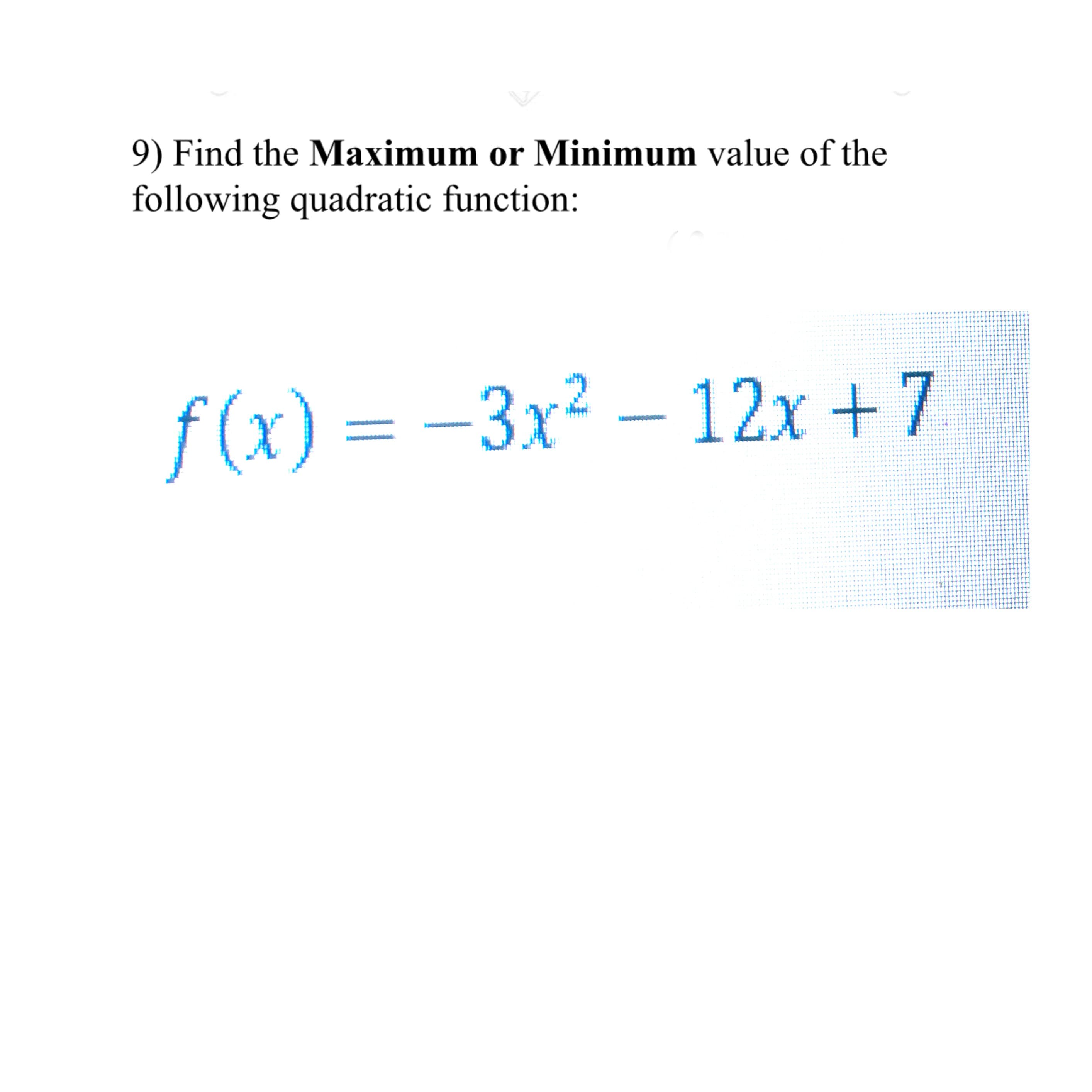 9) Find the Maximum or Minimum value of the
following quadratic function:

