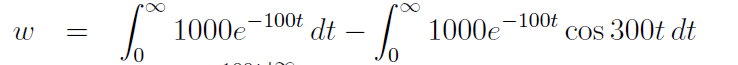 1000e-100t
0,
-100t
dt
1000e
Cos 300t dt
