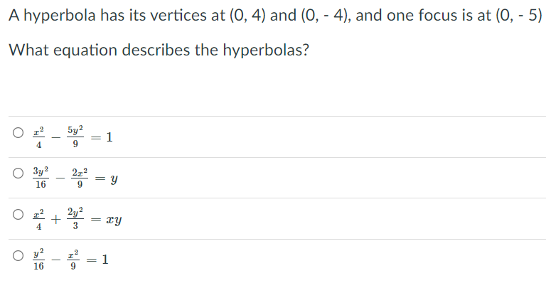 A hyperbola has its vertices at (0, 4) and (0, - 4), and one focus is at (0, - 5)
What equation describes the hyperbolas?
O z?
5y?
1
4
3y2
-
16
2y?
= xy
+
y?
1
16
9.
నా
