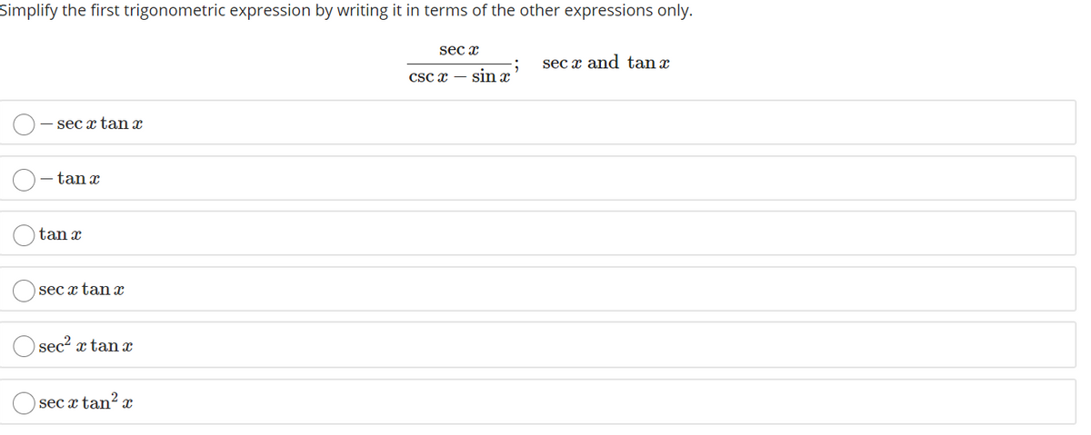 Simplify the first trigonometric expression by writing it in terms of the other expressions only.
sec x
sec x and tan x
csc x – sin .
- sec x tan x
tan x
tan x
O sec x tan x
sec2 x tan x
O sec a tan² x
