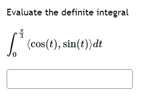 Evaluate the definite integral
I (cos(t), sin(t))dt

