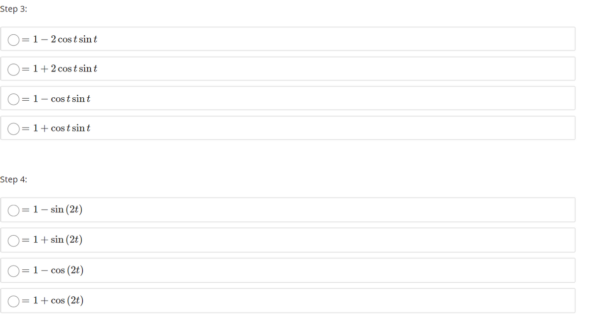 Step 3:
= 1- 2 cost sin t
= 1+2 cost sint
1- cost sint
= 1+ cos t sin t
Step 4:
1- sin (2t)
= 1+ sin (2t)
1
- cos (2t)
= 1+ cos (2t)
