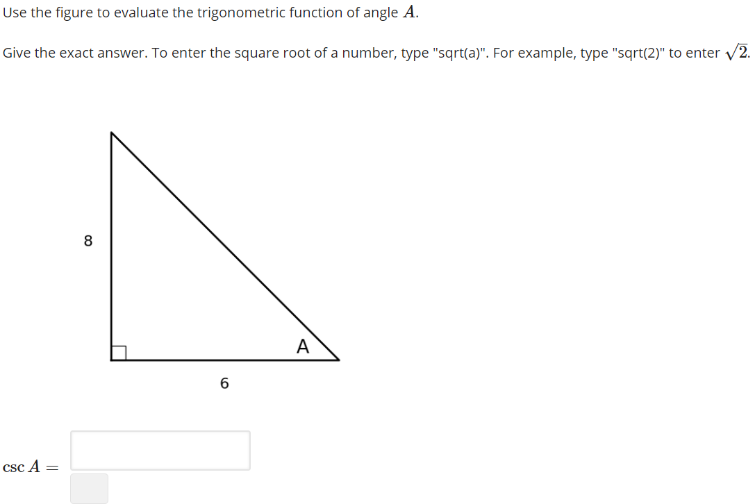 Use the figure to evaluate the trigonometric function of angle A.
Give the exact answer. To enter the square root of a number, type "sqrt(a)". For example, type "sqrt(2)" to enter
8
A
csc A =
