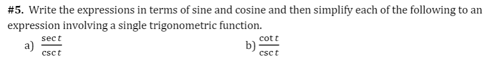 #5. Write the expressions in terms of sine and cosine and then simplify each of the following to an
expression involving a single trigonometric function.
sect
cott
a)
csct
b)
csct
