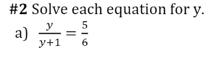 #2 Solve each equation for y.
5
y
a)
y+1
