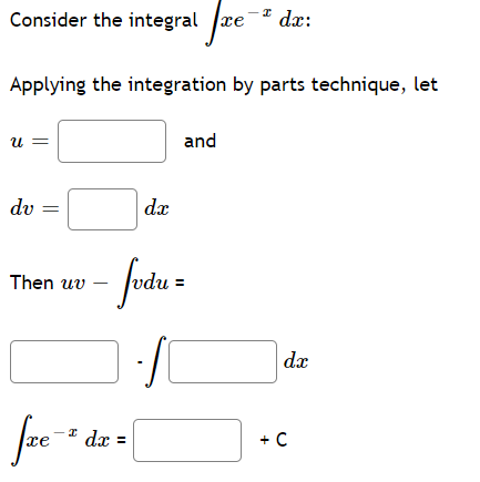 Consider the integral xe-" dx:
Applying the integration by parts technique, let
u =
and
dv
dx
vdu:
Then uv
dx
dx =
+ C
