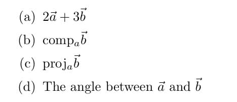 (a) 2ā + 36
(b) comp.5
(c) projąb
(d) The angle between a and b
