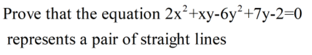 Prove that the equation 2x²+xy-6y²+7y-2=0
represents a pair of straight lines
