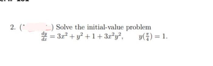 :) Solve the initial-value problem
# = 3x2 + y? +1+ 3r*y?,
2. (
y() = 1.
