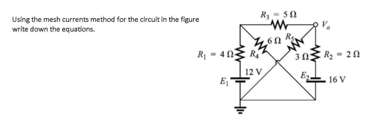 R3 = 50
Using the mesh currents method for the circuit in the figure
write down the equations.
Va
Rs
R1 = 4 N-
R4
R2 = 2 0
%3D
3 0
12 V
E1
E2
16 V
