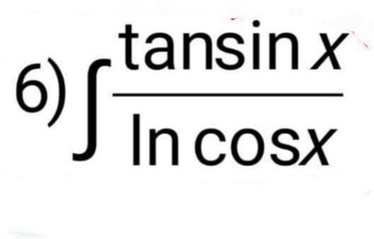 tansin x
6)incosx
In cosx
