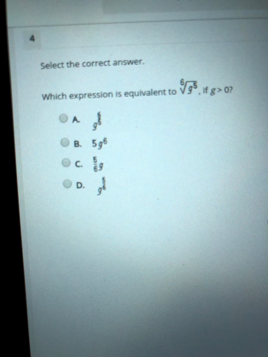 Select the correct answer.
Which expression is equivalent to V9³, if g> 0?
A.
B. 5g6
Oc.
D.
