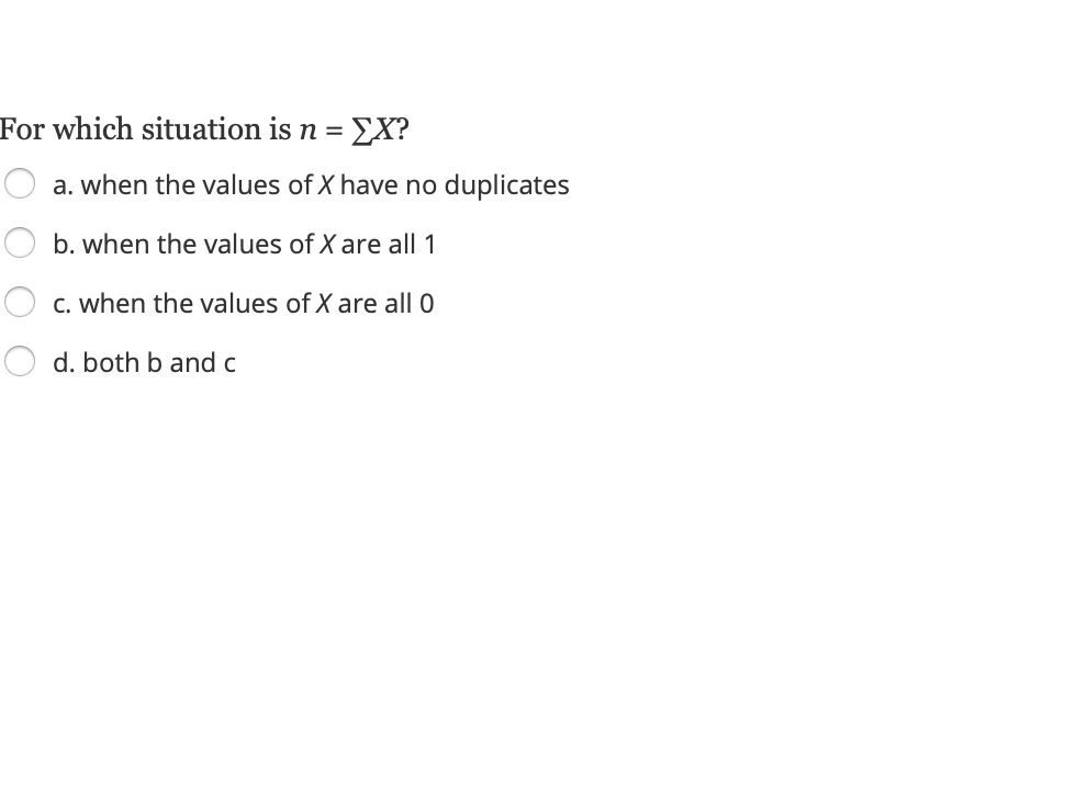 For which situation is n = EX?
a. when the values of X have no duplicates
b. when the values of X are all 1
C. when the values of X are all 0
d. both b and c

