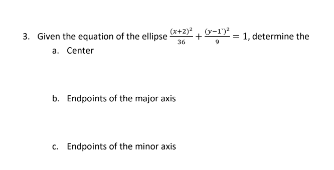 (x+2)² (y-1')²
3. Given the equation of the ellipse +
36
9
a. Center
b. Endpoints of the major axis
c. Endpoints of the minor axis
= 1, determine the