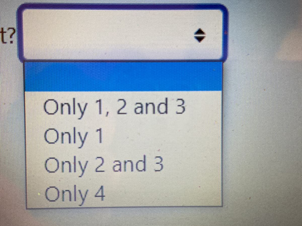 t?
Only 1, 2 and 3
Only 1
Only 2 and 3
Only 4
