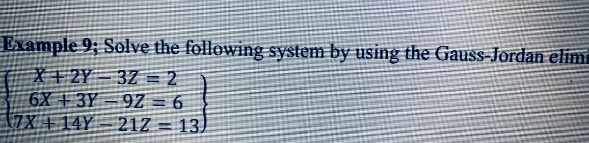 Example 9; Solve the following system by using the Gauss-Jordan elimi
年2Y32 = 2
6Xキ3Y92 %=D 6
(7X + 14Y – 21Z = 13)
