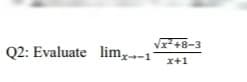 Vx+8-3
Q2: Evaluate lim--1
x+1
