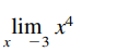 lim x4
x -3
