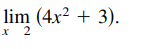 lim (4x² + 3).
x 2
