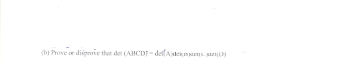 (b) Prove or disprove that det (ABCD} = det(A)de 15 )aeuC )aet(D)
