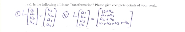 (a). Is the following a Linear Transformation? Please give complete details of your work.
in,
OL
Uz
Uz t 44
%3D
%3D
Uz
Us
